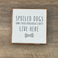 Spoiled Dogs Live Here